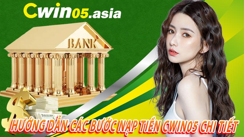 Hướng dẫn các bước nạp tiền CWIN05 chi tiết