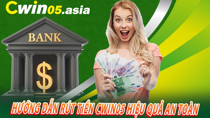 Hướng dẫn rút tiền Cwin05 hiệu quả an toàn 