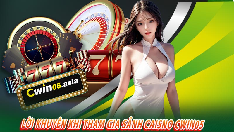 Lời khuyên khi tham gia sảnh caisno cwin05 