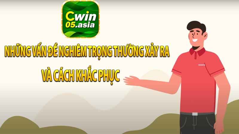 Những vấn đề nghiêm trọng thường xảy ra khi tham gia tại CWIN05 và cách khắc phục