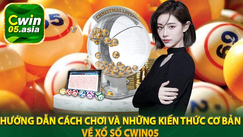 Hướng dẫn cách chơi và những kiến thức cơ bản về xổ số CWIN05 