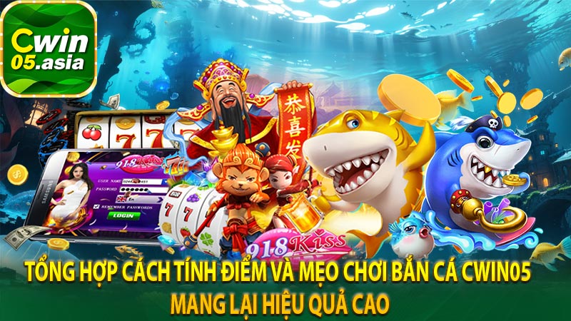 Tổng hợp cách tính điểm và mẹo chơi bắn cá Cwin05 mang lại hiệu quả cao