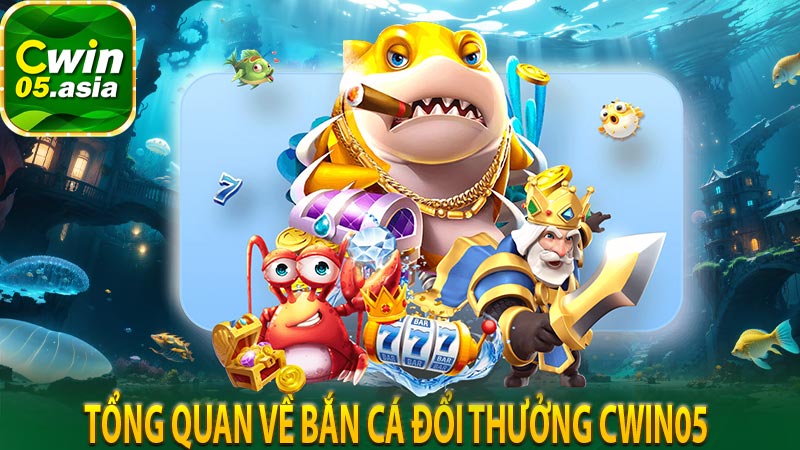 Tổng quan về bắn cá đổi thưởng CWIN05 