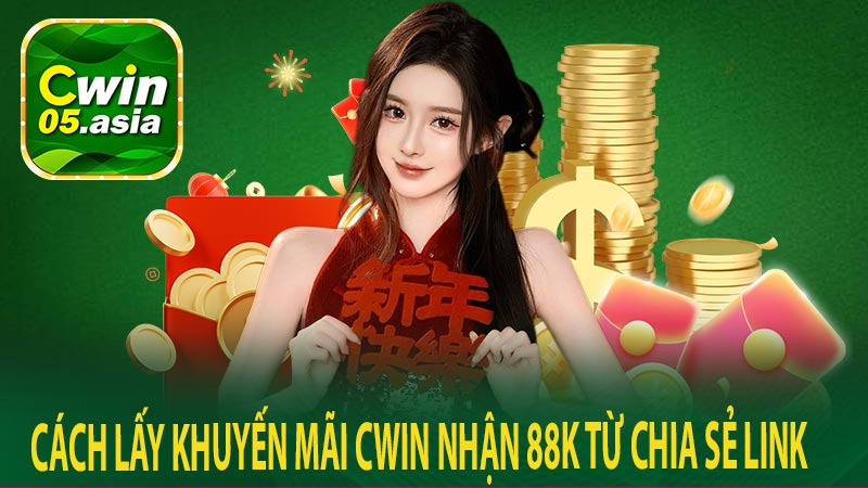 Cách lấy khuyến mãi cwin nhận 88k từ chia sẻ link 